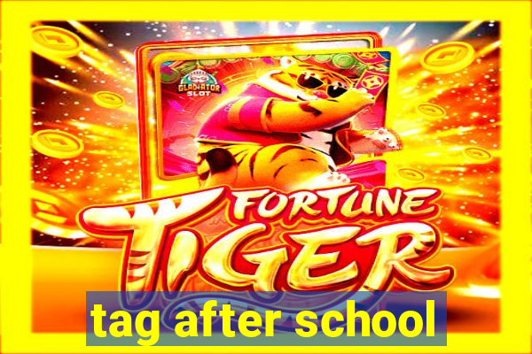 tag after school